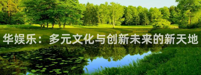 泰达娱乐.ccm官网版：华娱乐：多元文化与创新未来的新天地